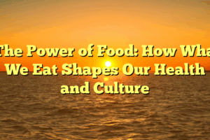 ﻿The Power of Food: How What We Eat Shapes Our Health and Culture
