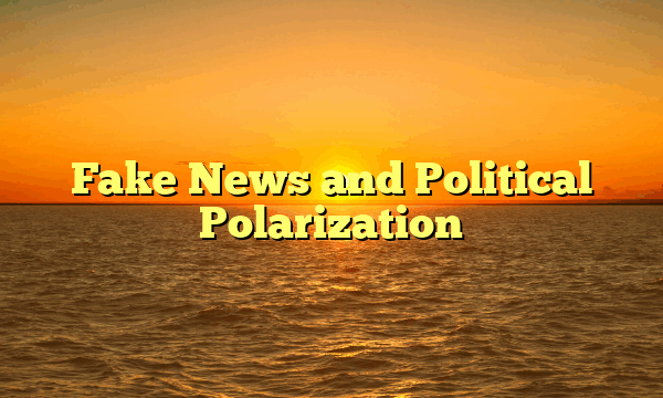 Fake News and Political Polarization