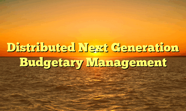 Distributed Next Generation Budgetary Management
