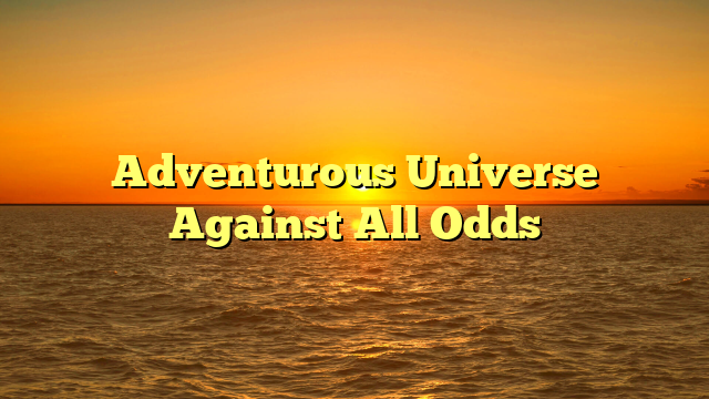 Adventurous Universe Against All Odds