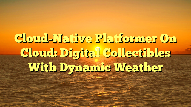 Cloud-Native Platformer On Cloud: Digital Collectibles With Dynamic Weather