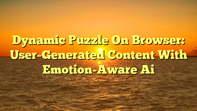 Dynamic Puzzle On Browser: User-Generated Content With Emotion-Aware Ai