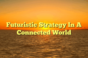 Futuristic Strategy In A Connected World
