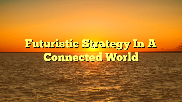 Futuristic Strategy In A Connected World