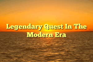Legendary Quest In The Modern Era