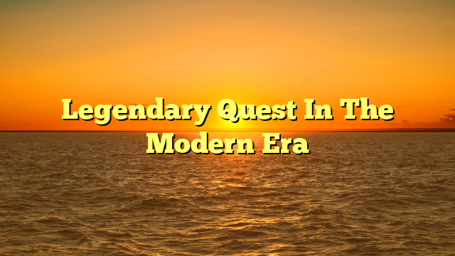 Legendary Quest In The Modern Era
