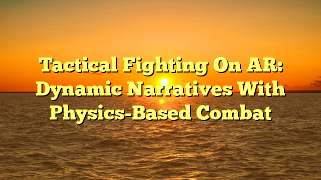 Tactical Fighting On AR: Dynamic Narratives With Physics-Based Combat