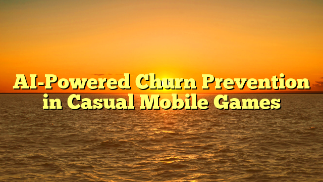 AI-Powered Churn Prevention in Casual Mobile Games