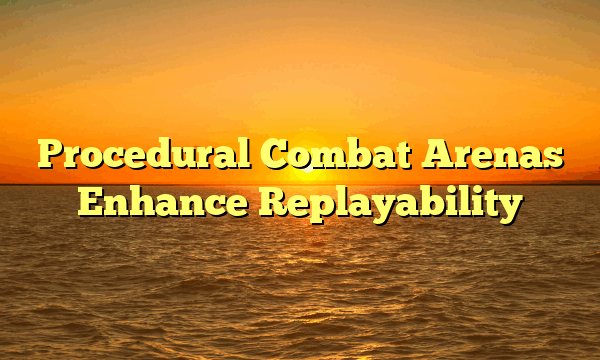 Procedural Combat Arenas Enhance Replayability