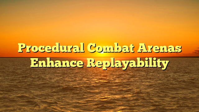 Procedural Combat Arenas Enhance Replayability