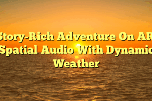 Story-Rich Adventure On AR: Spatial Audio With Dynamic Weather