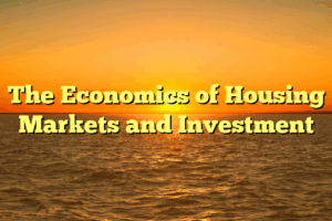 The Economics of Housing Markets and Investment