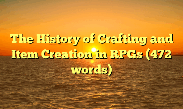 The History of Crafting and Item Creation in RPGs (472 words)