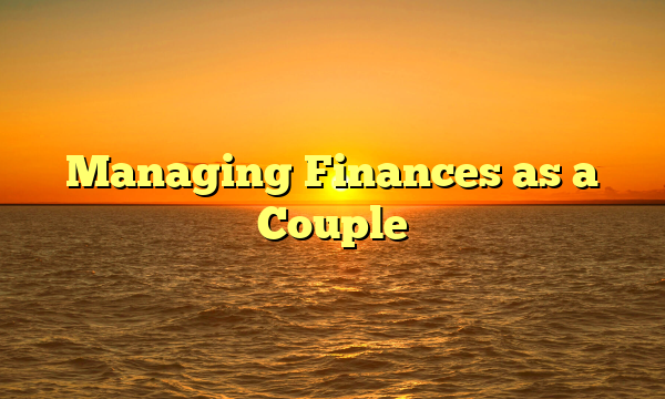 Managing Finances as a Couple