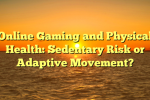 Online Gaming and Physical Health: Sedentary Risk or Adaptive Movement?