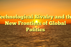 Technological Rivalry and the New Frontiers of Global Politics