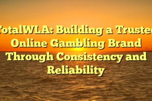 TotalWLA: Building a Trusted Online Gambling Brand Through Consistency and Reliability