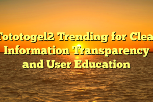 Tototogel2 Trending for Clear Information Transparency and User Education