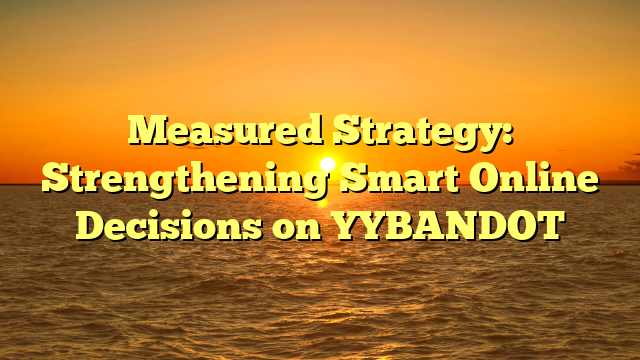 Measured Strategy: Strengthening Smart Online Decisions on YYBANDOT