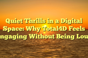 Quiet Thrills in a Digital Space: Why Total4D Feels Engaging Without Being Loud