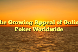 The Growing Appeal of Online Poker Worldwide