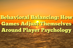 Behavioral Balancing: How Games Adjust Themselves Around Player Psychology