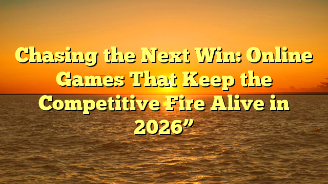 Chasing the Next Win: Online Games That Keep the Competitive Fire Alive in 2026”