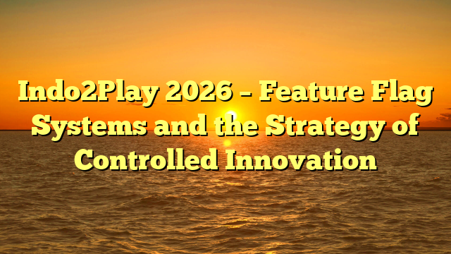 Indo2Play 2026 – Feature Flag Systems and the Strategy of Controlled Innovation
