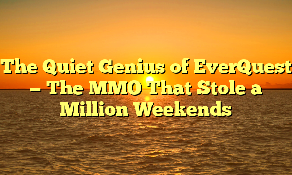 The Quiet Genius of EverQuest — The MMO That Stole a Million Weekends