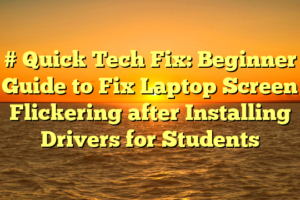 # Quick Tech Fix: Beginner Guide to Fix Laptop Screen Flickering after Installing Drivers for Students