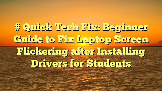 # Quick Tech Fix: Beginner Guide to Fix Laptop Screen Flickering after Installing Drivers for Students
