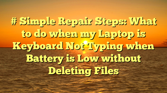 # Simple Repair Steps: What to do when my Laptop is Keyboard Not Typing when Battery is Low without Deleting Files