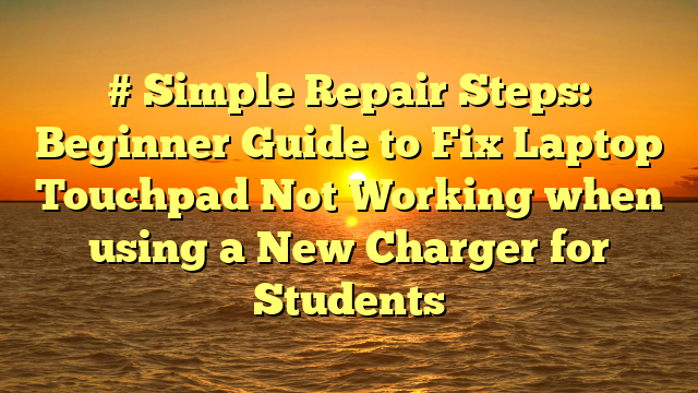 # Simple Repair Steps: Beginner Guide to Fix Laptop Touchpad Not Working when using a New Charger for Students