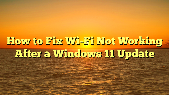 How to Fix Wi-Fi Not Working After a Windows 11 Update