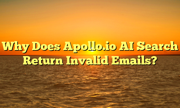 Why Does Apollo.io AI Search Return Invalid Emails?