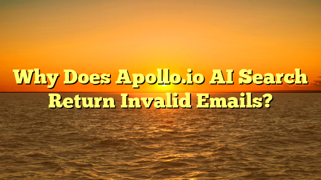 Why Does Apollo.io AI Search Return Invalid Emails?