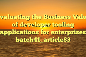 Evaluating the Business Value of developer tooling applications for enterprises batch41_article83